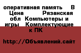 оперативная память 1 GВ › Цена ­ 200 - Рязанская обл. Компьютеры и игры » Комплектующие к ПК   